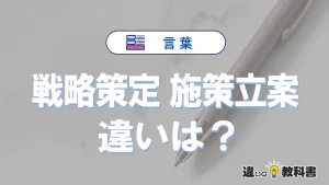 「戦略策定」と「施策立案」の違いや意味・使い方・例文まとめ