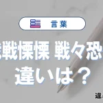 「戦戦慄慄」と「戦々恐々」の違いや意味・使い方・例文まとめ