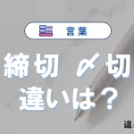 「締切」と「〆切」の違いや意味・使い方・例文まとめ
