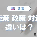 「施策」「政策」「対策」の違いと意味・使い方や例文まとめ
