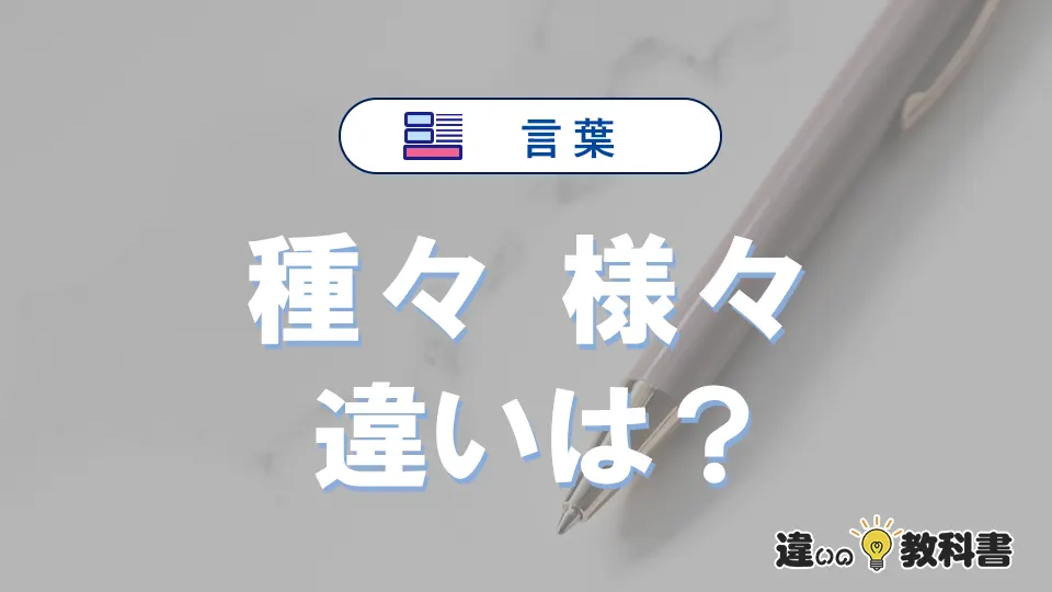 「種々」と「様々」の違いや意味・使い方・例文まとめ