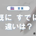 「既に」と「すでに」の違いや意味・使い方・例文まとめ