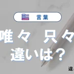 「唯々」と「只々」の違い｜意味と使い方・例文