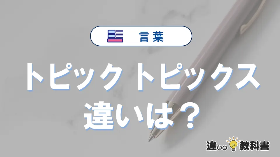 「トピック」と「トピックス」の違いや意味・使い方・例文