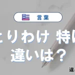 「とりわけ」と「特に」の違いや意味・使い方・例文まとめ
