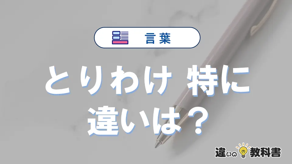 「とりわけ」と「特に」の違いや意味・使い方・例文まとめ