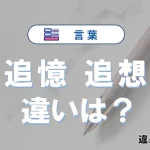 「追憶」と「追想」の違いや意味・使い方・例文まとめ