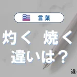 「灼く」と「焼く」の違いや意味・使い方・例文まとめ