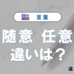 「随意」と「任意」の違いや意味・使い方・例文まとめ