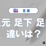 「足元」「足下」「足許」の違いと意味｜使い分けと例文