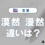「漠然」と「漫然」の違いとは？意味・使い方と例文
