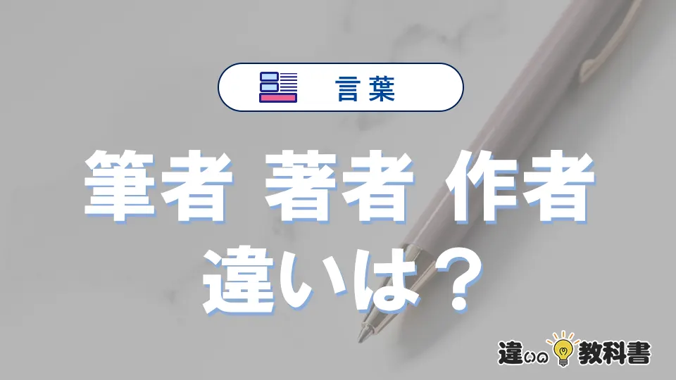 「筆者」「著者」「作者」の違いとは？意味と使い分けを例文で解説