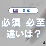 「必須」と「必至」の違いとは？意味・使い方・例文を解説