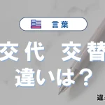 「交代」と「交替」の違い｜意味・使い分けと例文