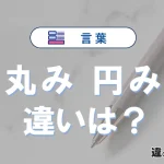 「丸み」と「円み」の違い｜意味・使い分け・例文