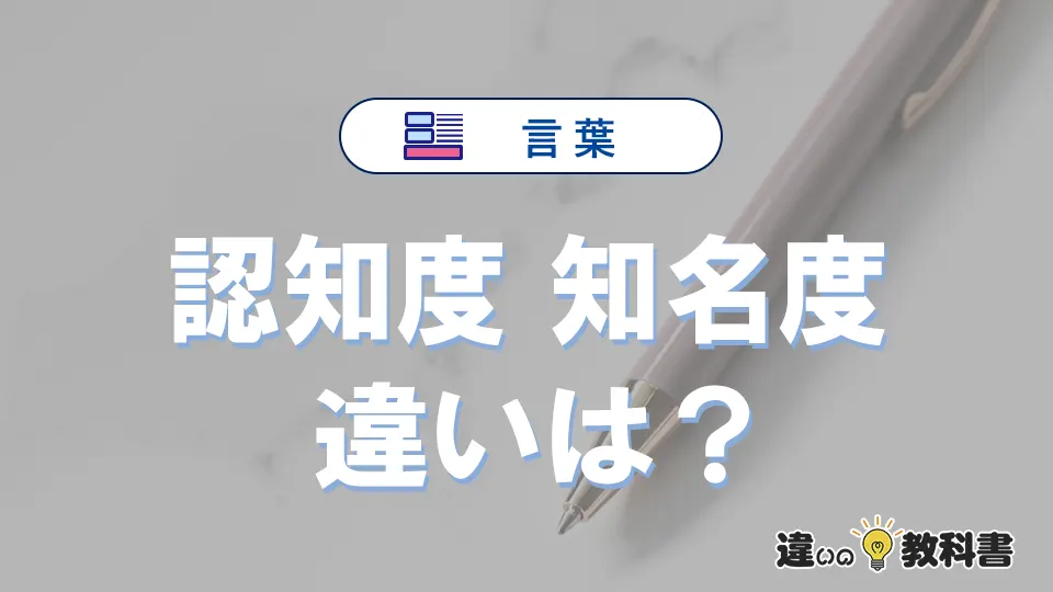「認知度」と「知名度」の違いとは？意味・使い分けを完全解説