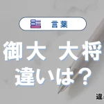 「御大」と「大将」の違いとは？意味・使い方・例文を解説