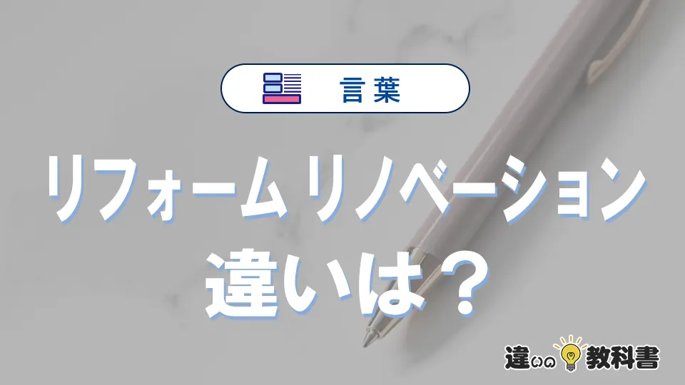 「リフォーム」と「リノベーション」の違い｜意味・使い分け完全解説