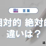 「相対的」と「絶対的」の違い｜意味・使い方と例文解説