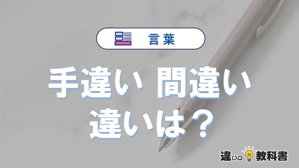 「手違い」と「間違い」の違い｜意味・使い方・例文を解説