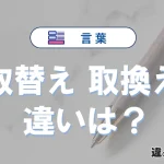 「取替え」と「取換え」の違いとは？意味と使い分けを解説