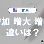 「増加」「増大」「増幅」の違いと意味｜使い分け・例文解説