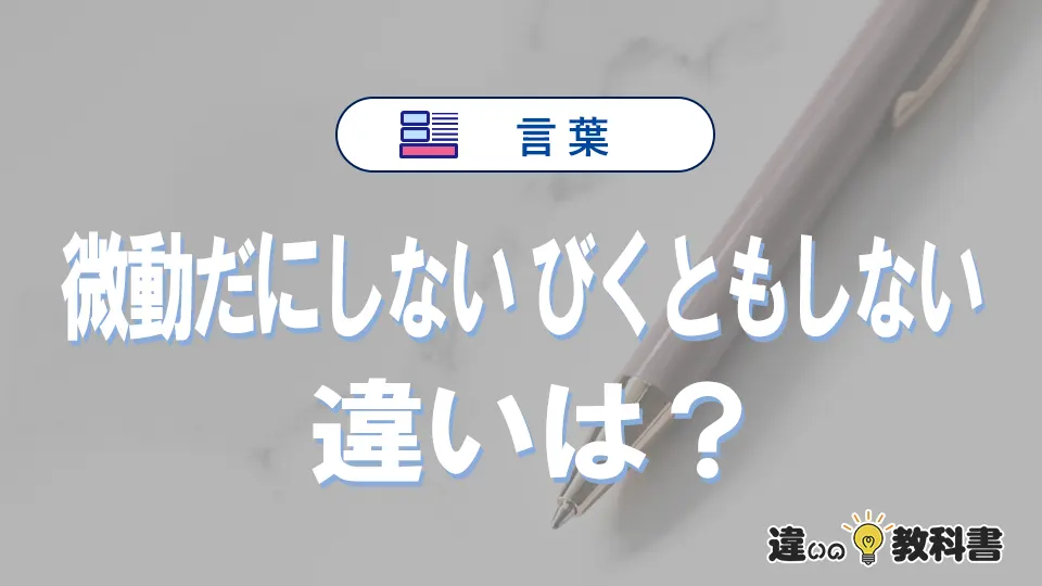 【微動だにしない】と【びくともしない】の違いとは?意味・使い方・例文を徹底解説