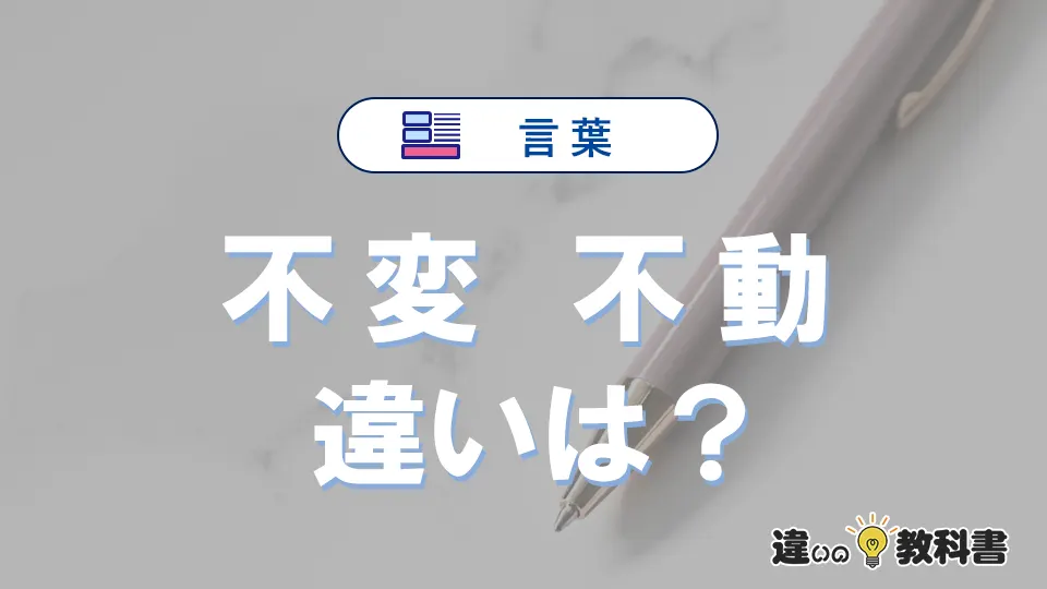 「不変」と「不動」の違いとは?意味・使い方・例文を徹底解説
