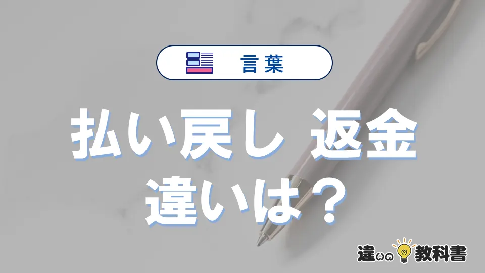 【払い戻し】と【返金】の違いとは？意味・使い方・例文を徹底解説