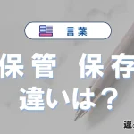 「保管」と「保存」の違いとは？意味・使い方・例文を徹底解説