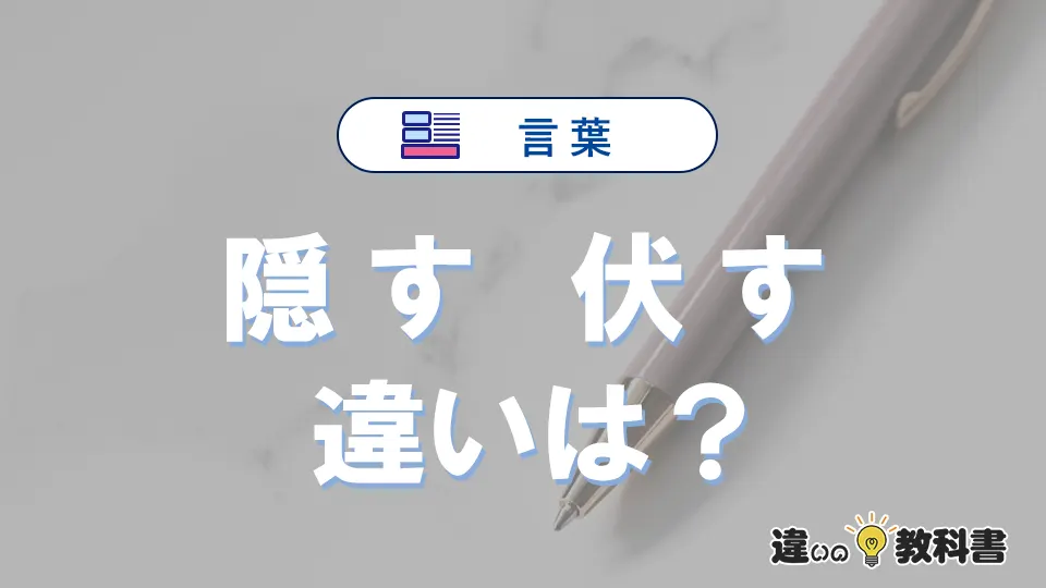 「隠す」と「伏す」の違いとは？意味・使い方・例文を徹底解説