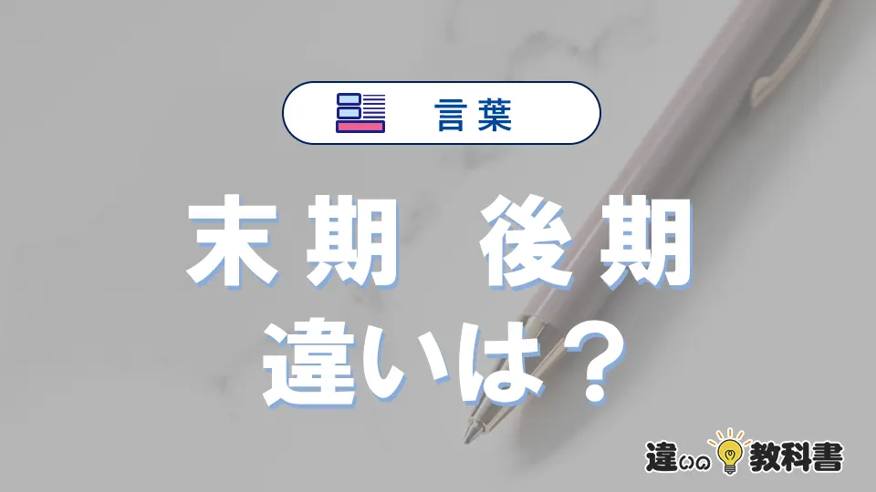 「末期」と「後期」の違いとは?意味・使い方・例文を徹底解説