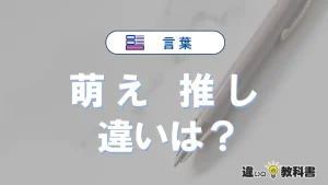 「萌え」と「推し」の違いとは?意味・使い方・例文を徹底解説