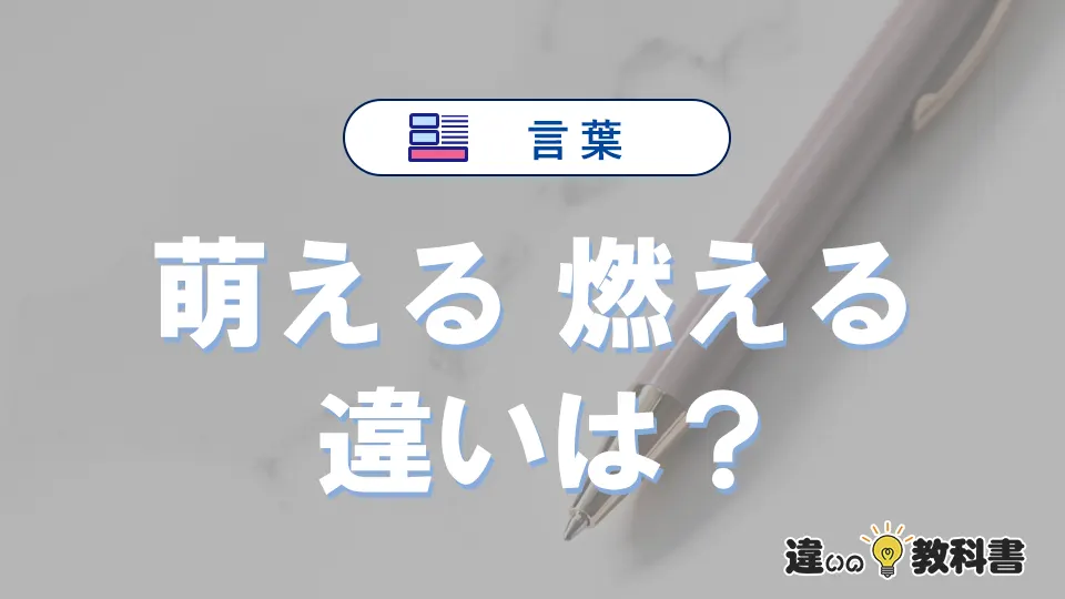 【萌える】と【燃える】の違いとは?意味・使い方・例文を徹底解説
