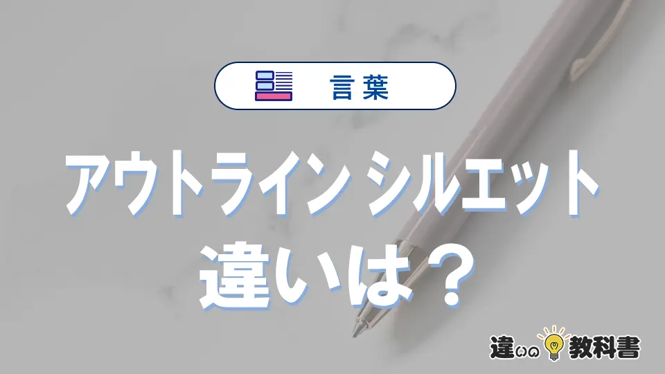 【アウトライン】と【シルエット】の違いとは？意味・使い方・例文を徹底解説