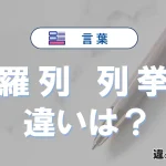 「羅列」と「列挙」の違いとは？意味・使い方・例文を簡単に解説
