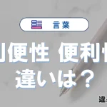 【利便性】と【便利性】の違いとは？意味・使い方・例文を徹底解説
