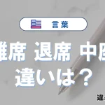 【離席】【退席】【中座】の違いとは？意味や使い方・例文