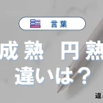 「成熟」と「円熟」の違いとは？意味・使い方・例文を徹底解説
