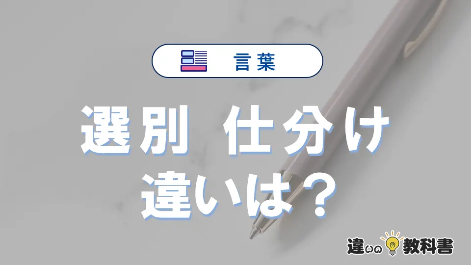 【選別】と【仕分け】の違いとは?意味・使い方・例文を徹底解説