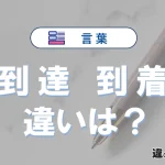 「到達」と「到着」の違いとは？意味・使い方・例文をわかりやすく解説