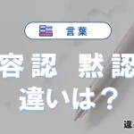 「容認」と「黙認」の違いとは？意味・使い方・例文を徹底解説