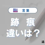 「跡」と「痕」の違いとは？意味・使い分けが3分でわかる完全ガイド