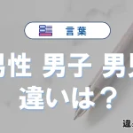 【男性】【男子】【男児】の違いとは？意味・使い方・例文までわかる完全ガイド