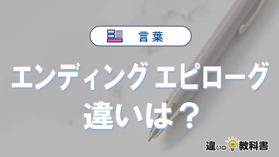 「エンディング」と「エピローグ」の違いとは？意味・使い分け・例文を完全解説