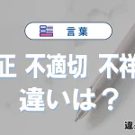 【不正・不適切・不祥事】の違いとは？意味・使い分け・例文を完全解説