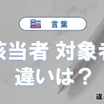 【該当者】と【対象者】の違いが3分でわかる！意味と使い分け解説