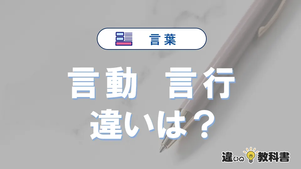 「言動」と「言行」の違いが3分でわかる!意味・使い分け・例文解説