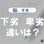【下劣】と【卑劣】の違いとは？意味・使い分けを例文付きで解説