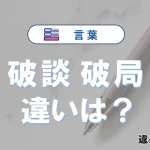 【破談】と【破局】の違いとは？意味と使い分けを解説